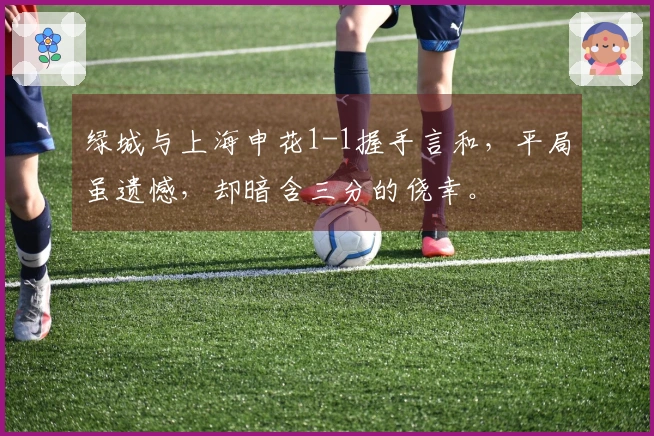 绿城与上海申花1-1握手言和，平局虽遗憾，却暗含三分的侥幸。